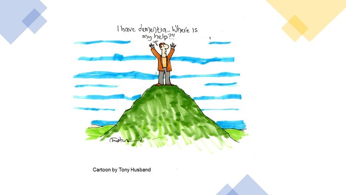 A cartoon of a man standing on top of a hill saying "I have dementia, where is my help".